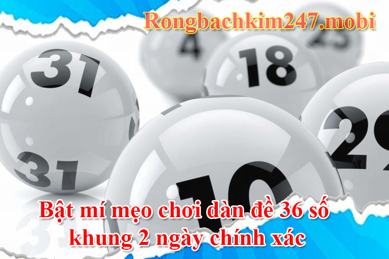 chơi dàn đề 36 số khung 2 ngày